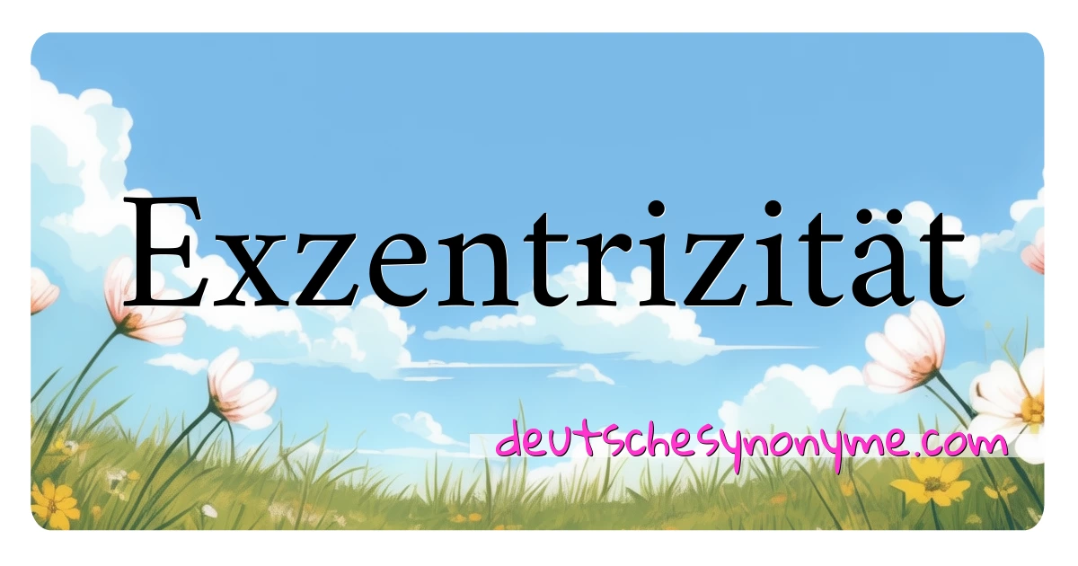 Exzentrizität Synonyme Kreuzworträtsel bedeuten Erklärung und Verwendung