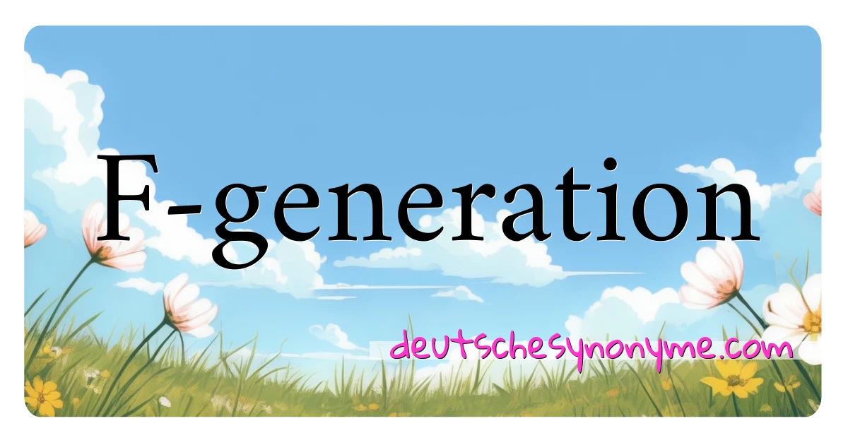 F-generation Synonyme Kreuzworträtsel bedeuten Erklärung und Verwendung