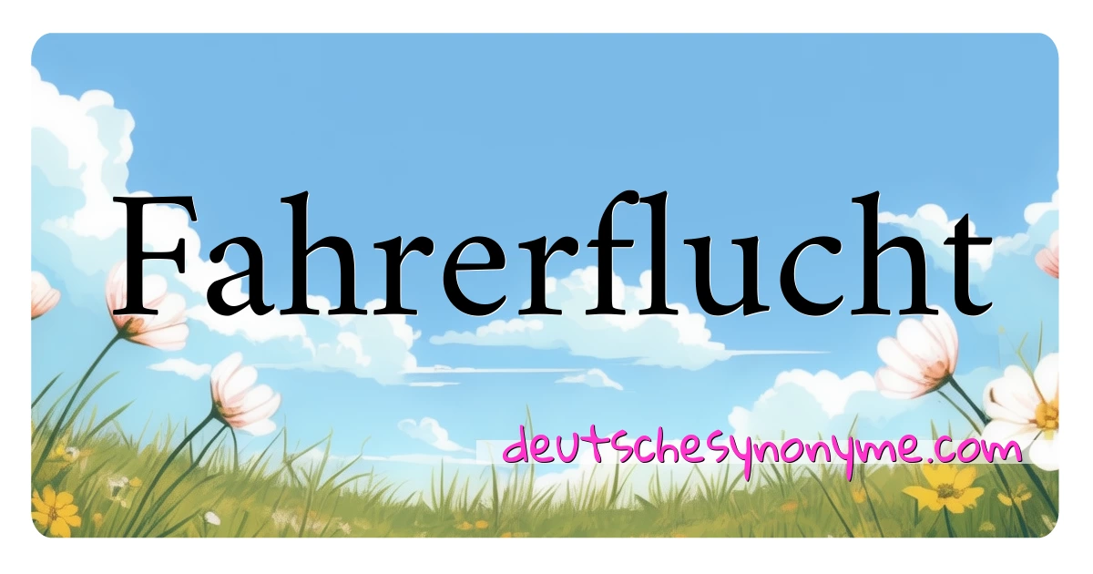 Fahrerflucht Synonyme Kreuzworträtsel bedeuten Erklärung und Verwendung