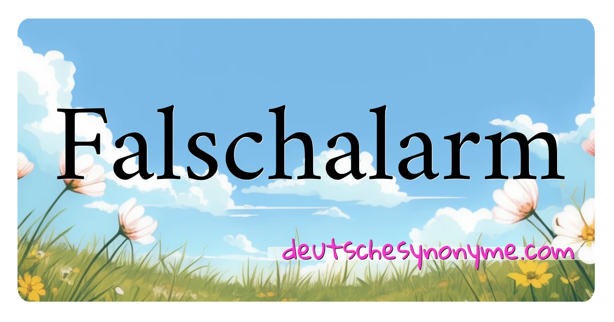 Falschalarm Synonyme Kreuzworträtsel bedeuten Erklärung und Verwendung