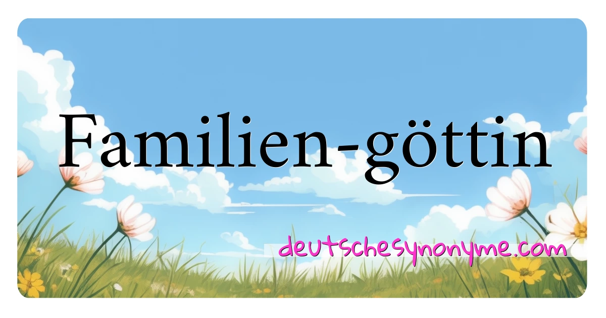 Familien-göttin Synonyme Kreuzworträtsel bedeuten Erklärung und Verwendung