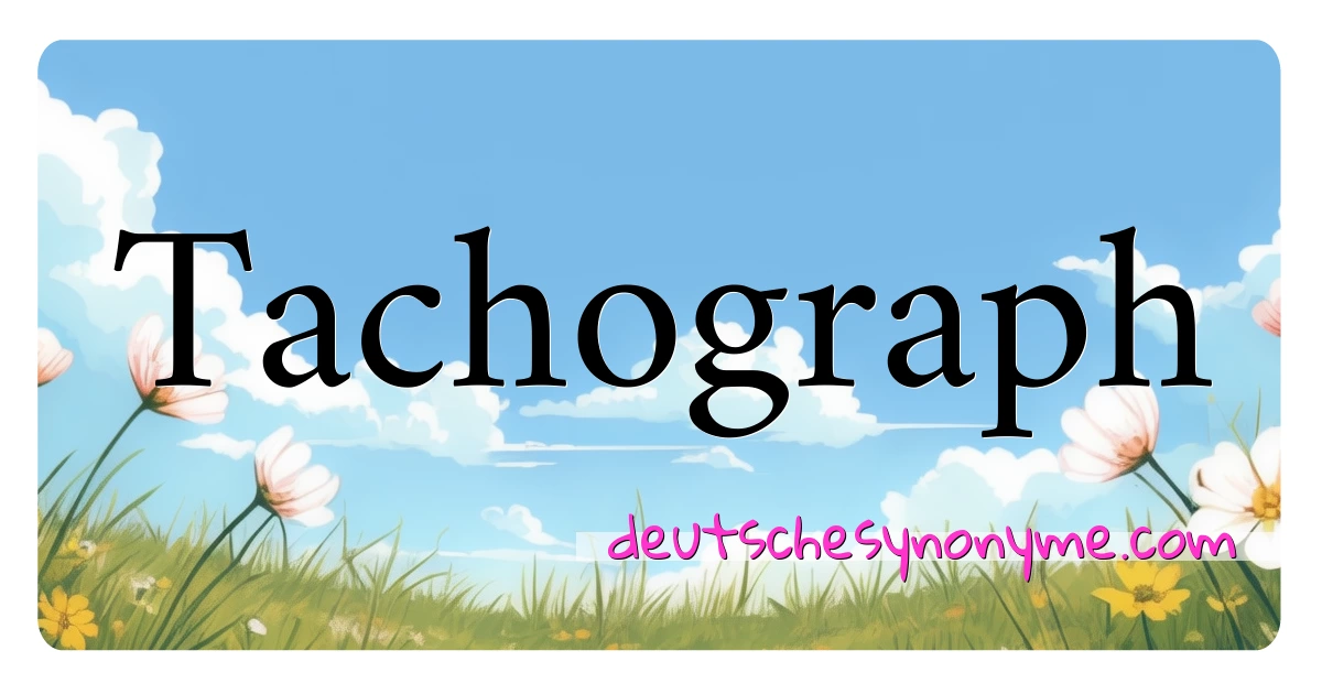 Tachograph Synonyme Kreuzworträtsel bedeuten Erklärung und Verwendung