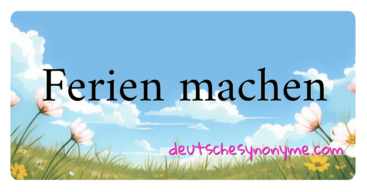 Ferien machen Synonyme Kreuzworträtsel bedeuten Erklärung und Verwendung