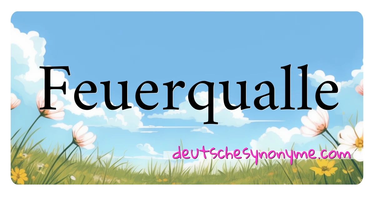 Feuerqualle Synonyme Kreuzworträtsel bedeuten Erklärung und Verwendung