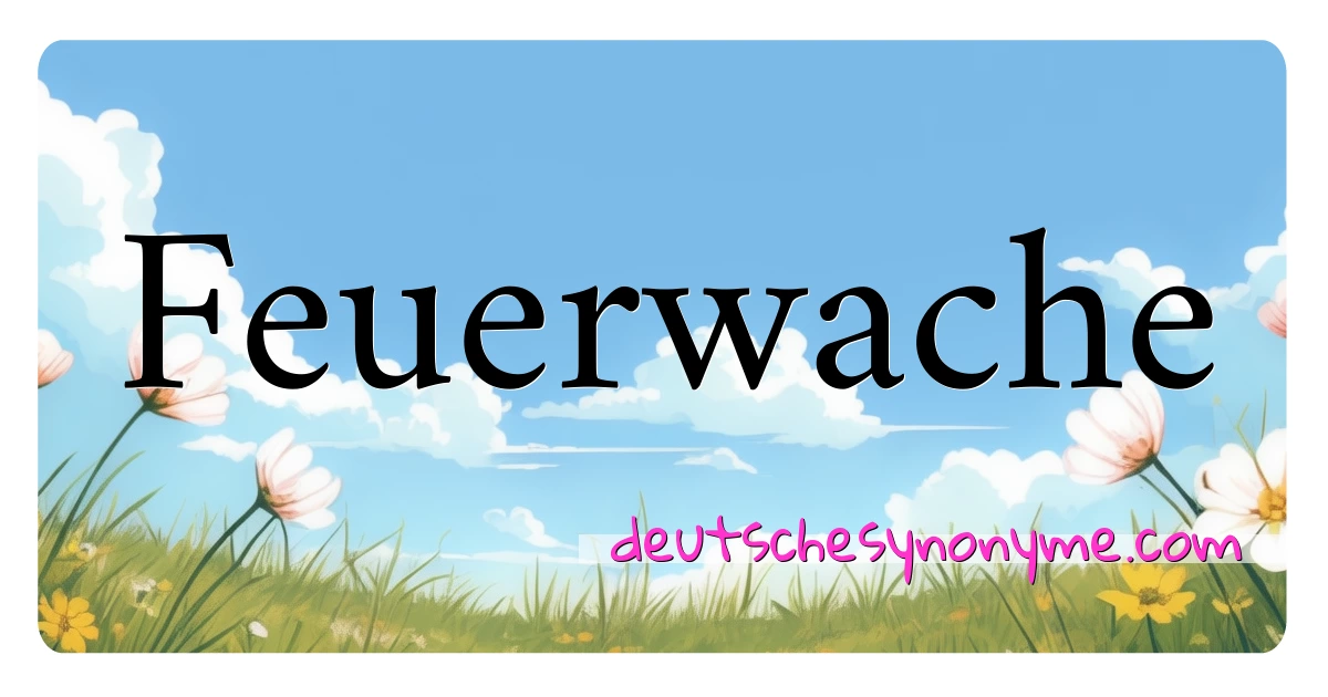 Feuerwache Synonyme Kreuzworträtsel bedeuten Erklärung und Verwendung