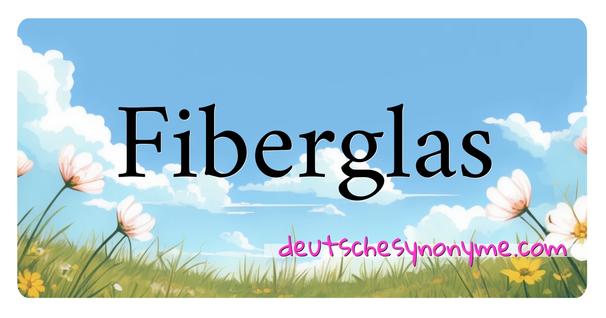 Fiberglas Synonyme Kreuzworträtsel bedeuten Erklärung und Verwendung