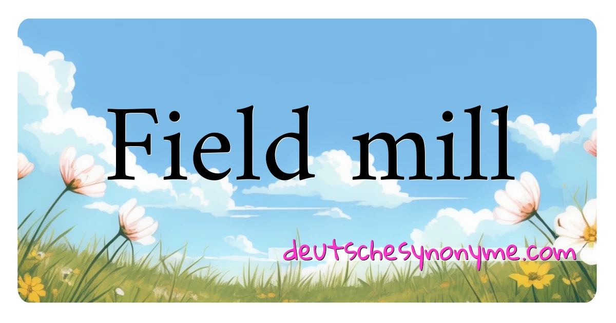 Field mill Synonyme Kreuzworträtsel bedeuten Erklärung und Verwendung