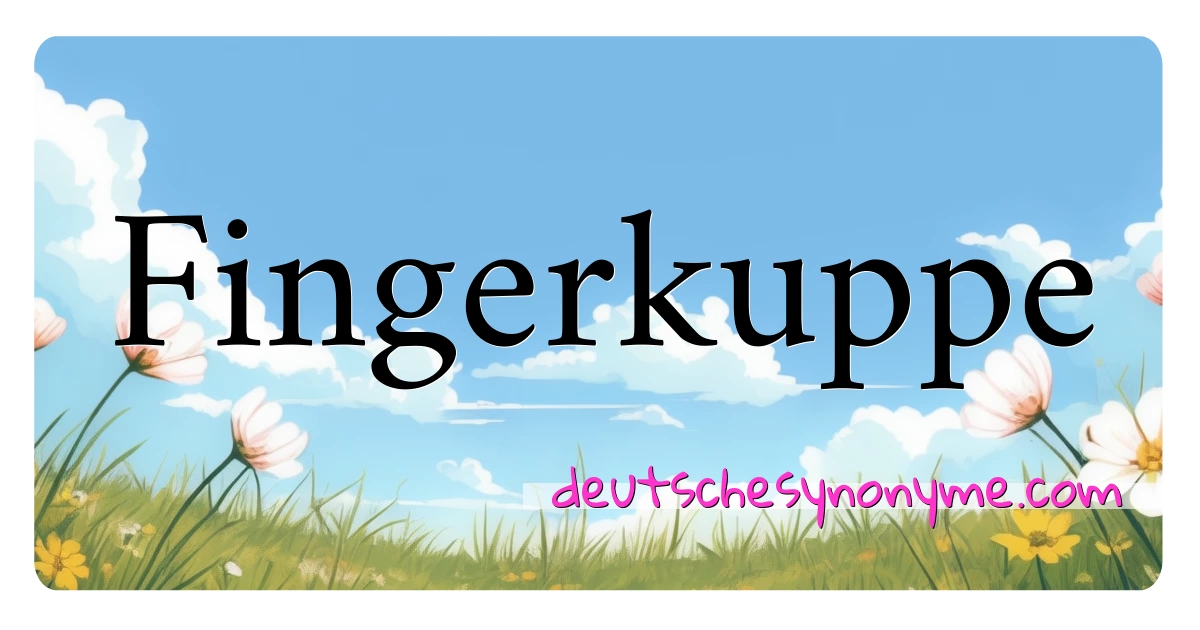 Fingerkuppe Synonyme Kreuzworträtsel bedeuten Erklärung und Verwendung