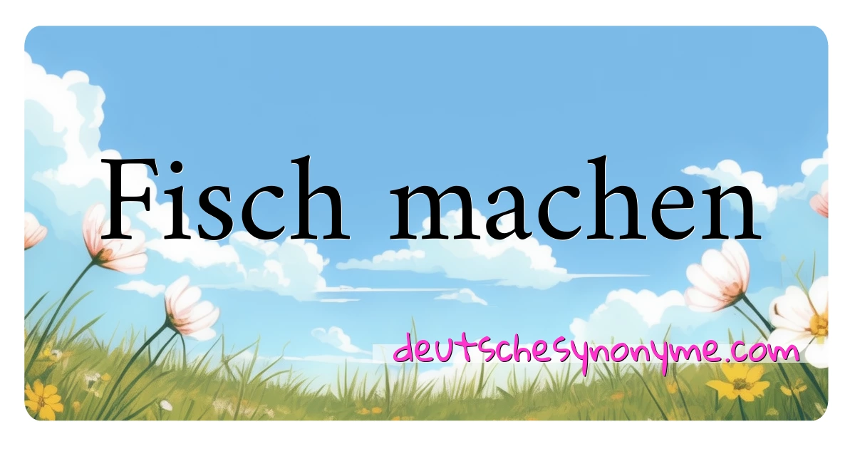 Fisch machen Synonyme Kreuzworträtsel bedeuten Erklärung und Verwendung