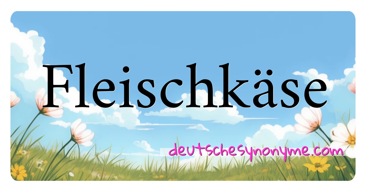 Fleischkäse Synonyme Kreuzworträtsel bedeuten Erklärung und Verwendung