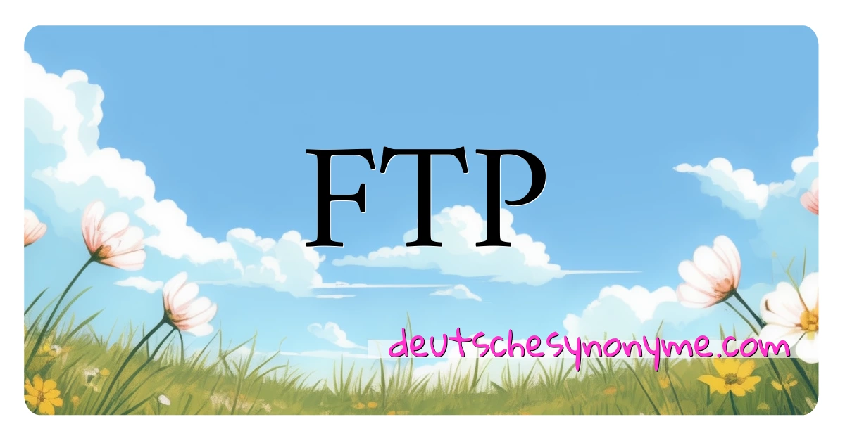 FTP Synonyme Kreuzworträtsel bedeuten Erklärung und Verwendung