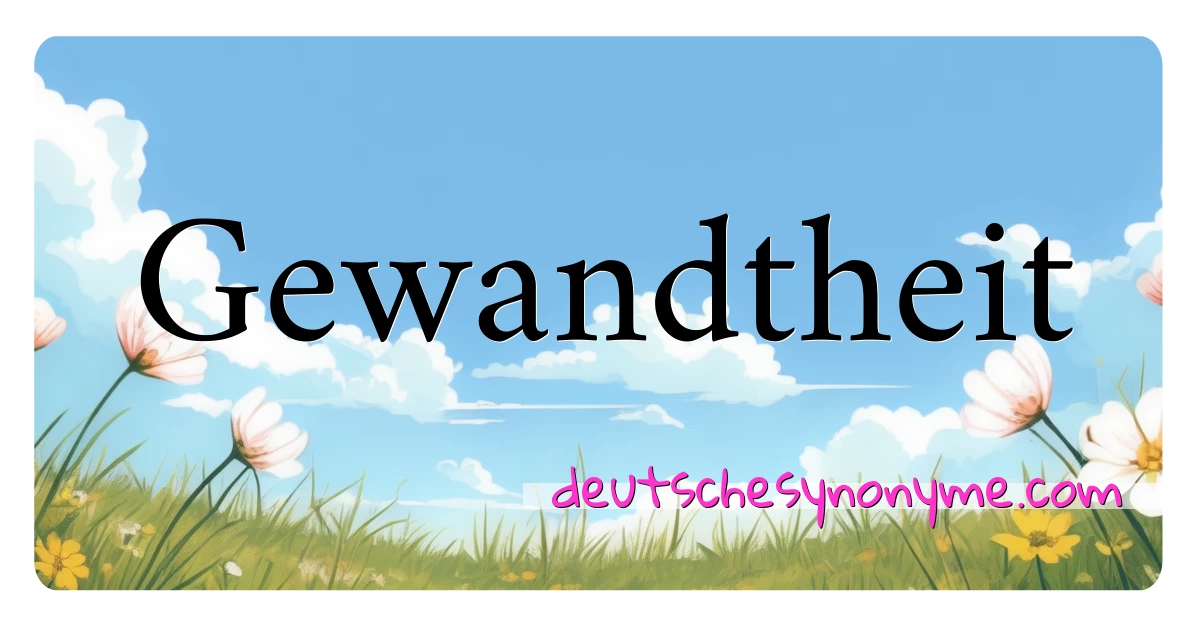 Gewandtheit Synonyme Kreuzworträtsel bedeuten Erklärung und Verwendung