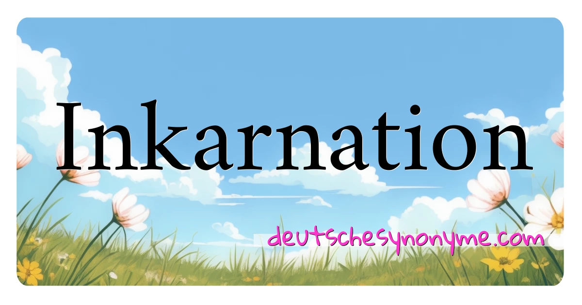 Inkarnation Synonyme Kreuzworträtsel bedeuten Erklärung und Verwendung