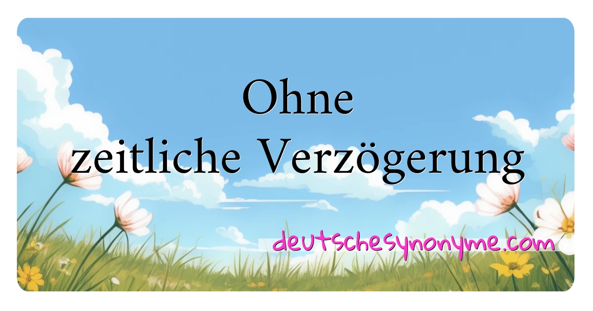 Ohne zeitliche Verzögerung Synonyme Kreuzworträtsel bedeuten Erklärung und Verwendung