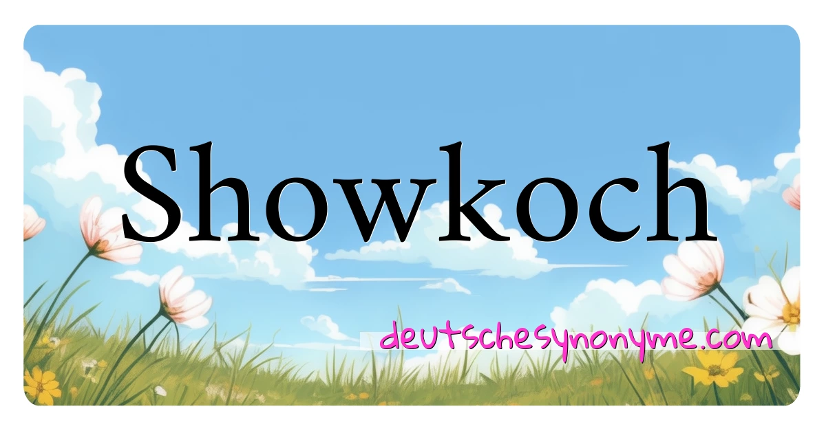 Showkoch Synonyme Kreuzworträtsel bedeuten Erklärung und Verwendung