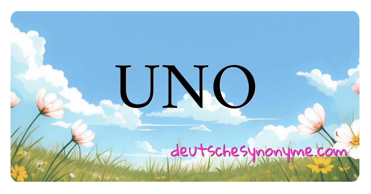 UNO Synonyme Kreuzworträtsel bedeuten Erklärung und Verwendung