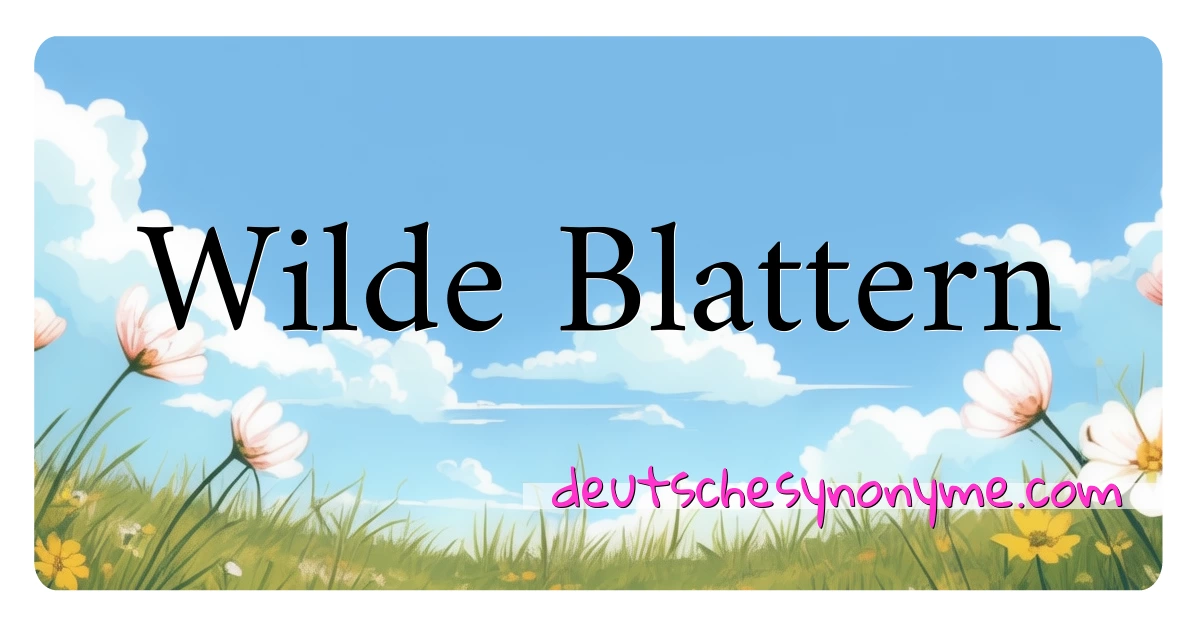 Wilde Blattern Synonyme Kreuzworträtsel bedeuten Erklärung und Verwendung