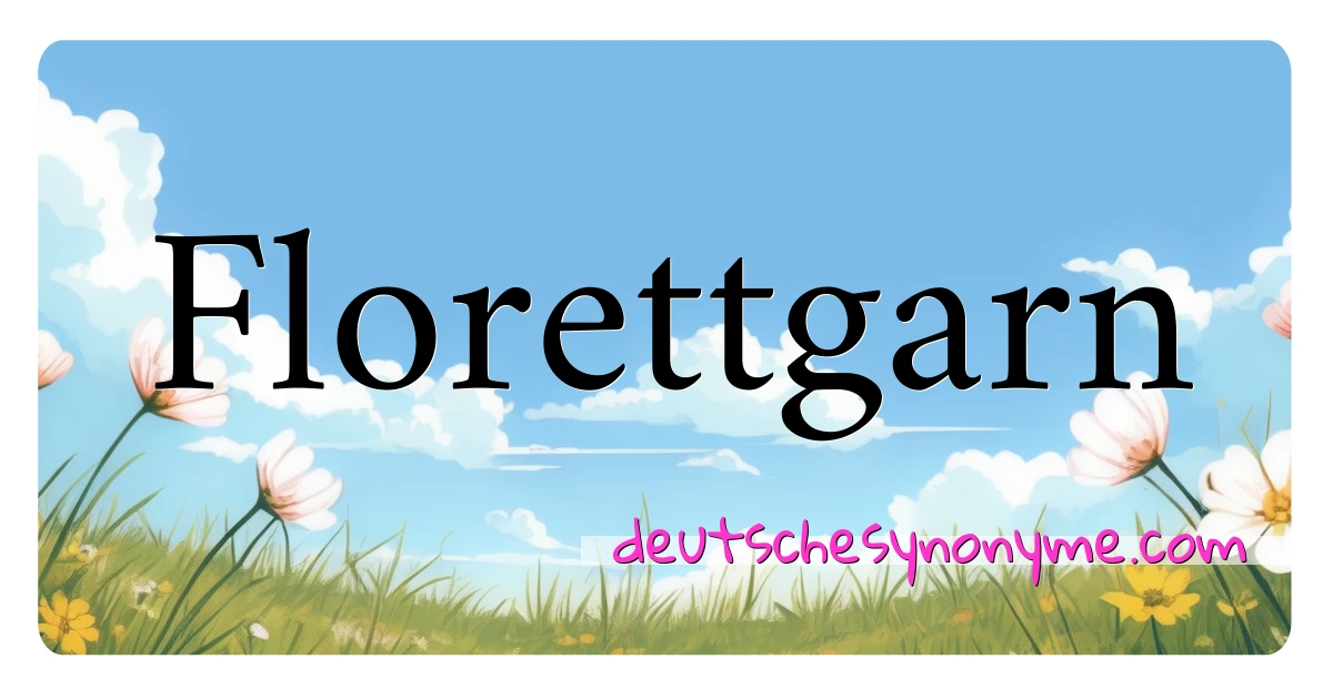 Florettgarn Synonyme Kreuzworträtsel bedeuten Erklärung und Verwendung