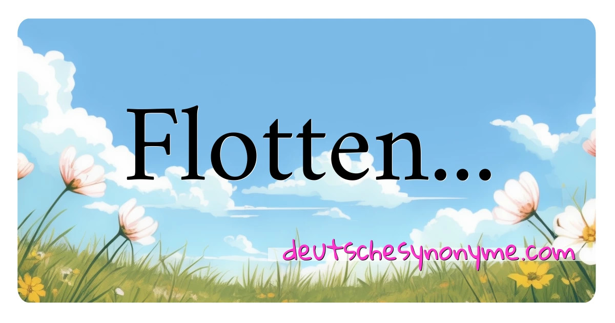 Flotten... Synonyme Kreuzworträtsel bedeuten Erklärung und Verwendung