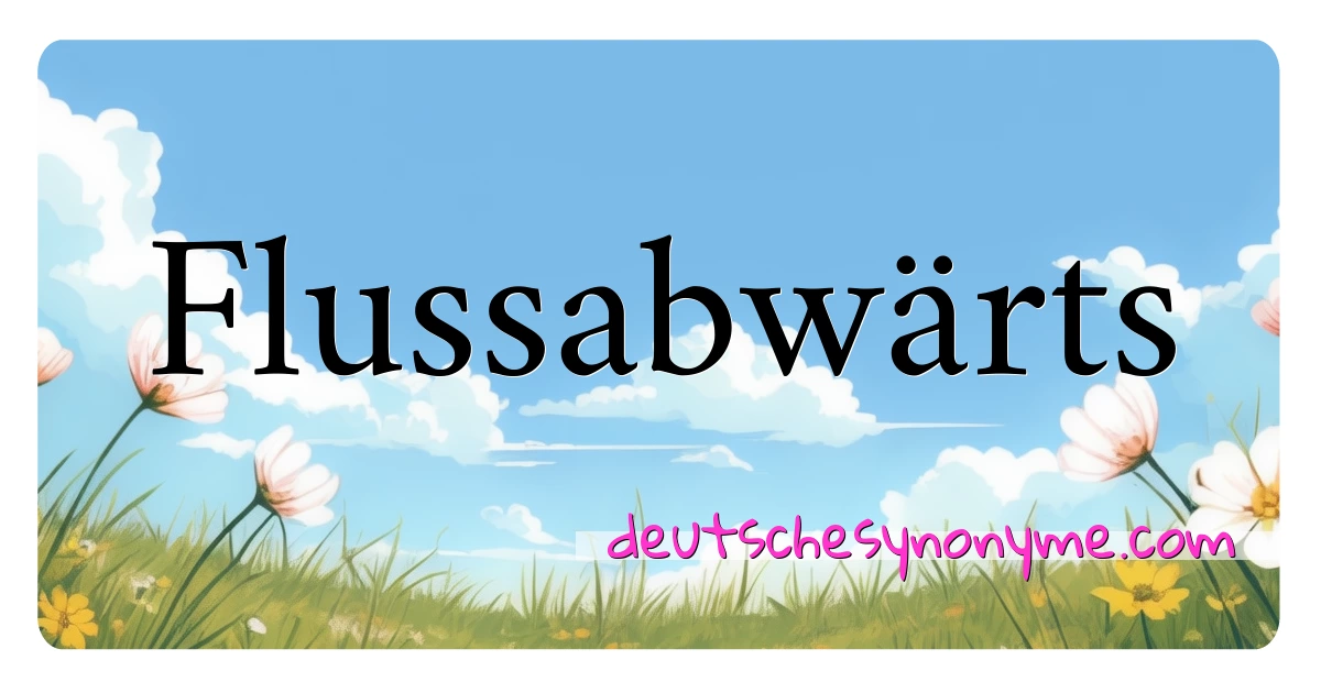 Flussabwärts Synonyme Kreuzworträtsel bedeuten Erklärung und Verwendung