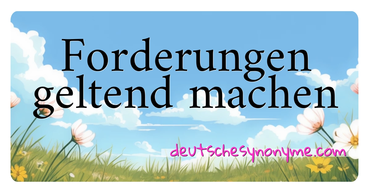 Forderungen  geltend machen Synonyme Kreuzworträtsel bedeuten Erklärung und Verwendung