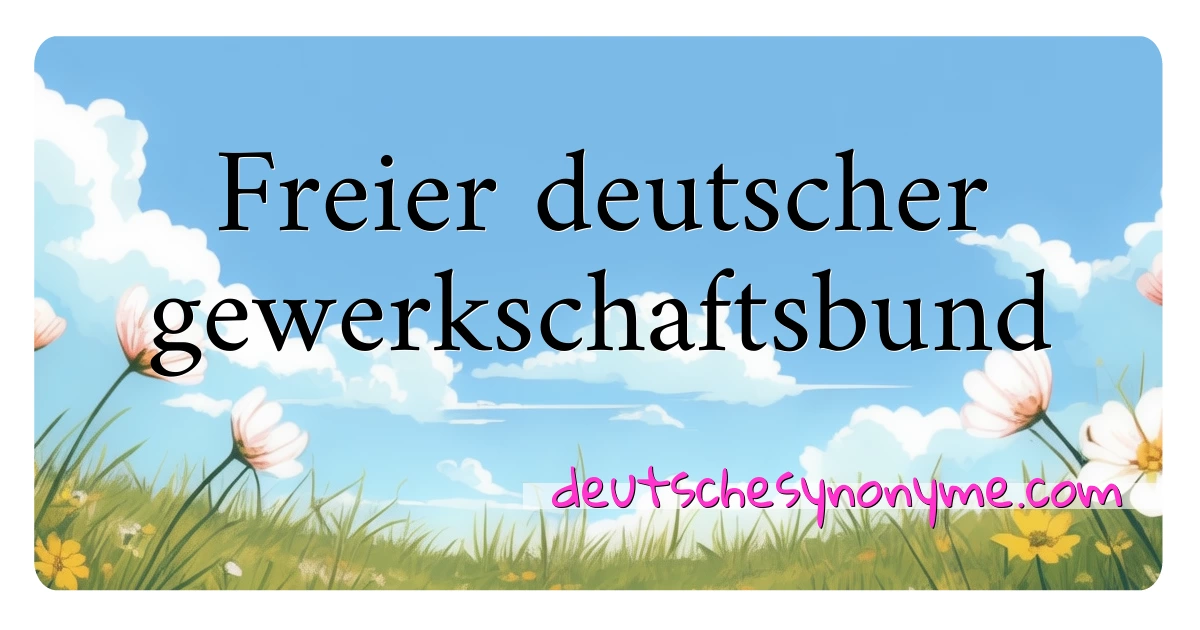 Freier deutscher gewerkschaftsbund Synonyme Kreuzworträtsel bedeuten Erklärung und Verwendung