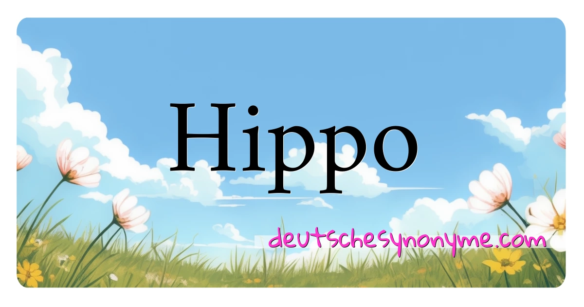 Hippo Synonyme Kreuzworträtsel bedeuten Erklärung und Verwendung