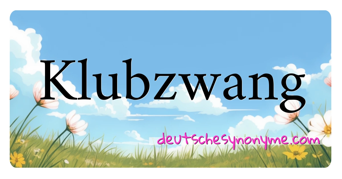 Klubzwang Synonyme Kreuzworträtsel bedeuten Erklärung und Verwendung