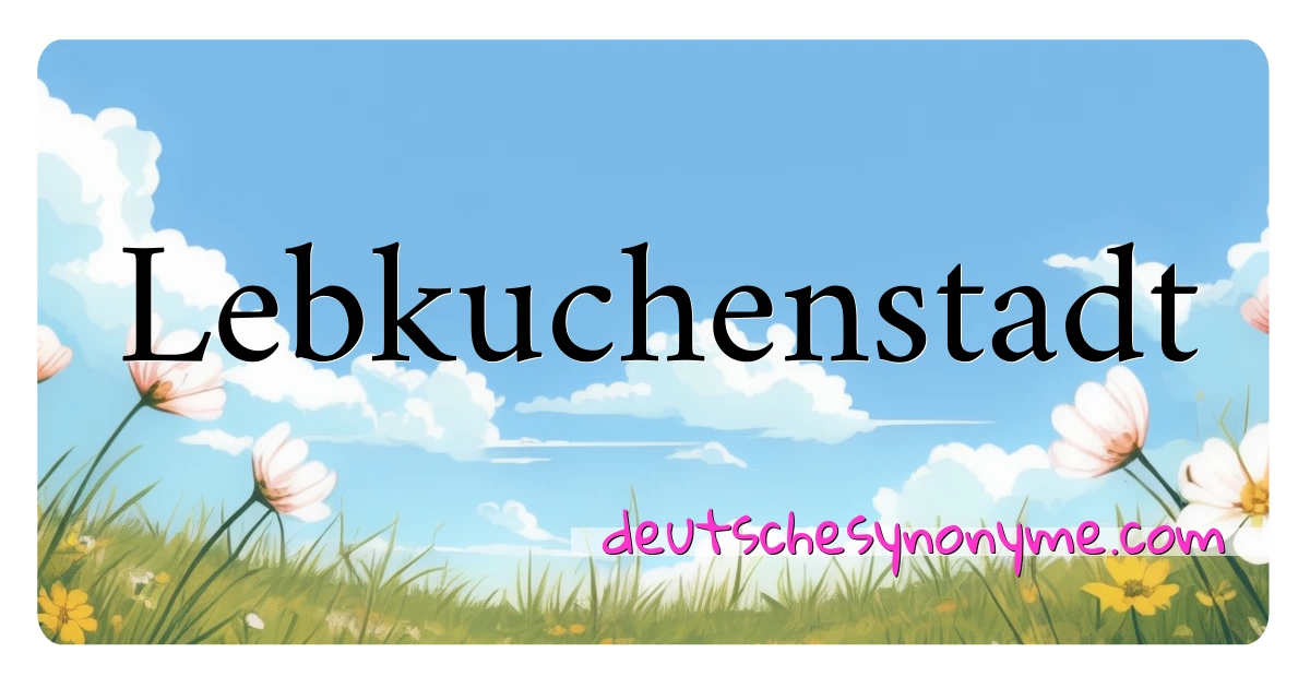 Lebkuchenstadt Synonyme Kreuzworträtsel bedeuten Erklärung und Verwendung