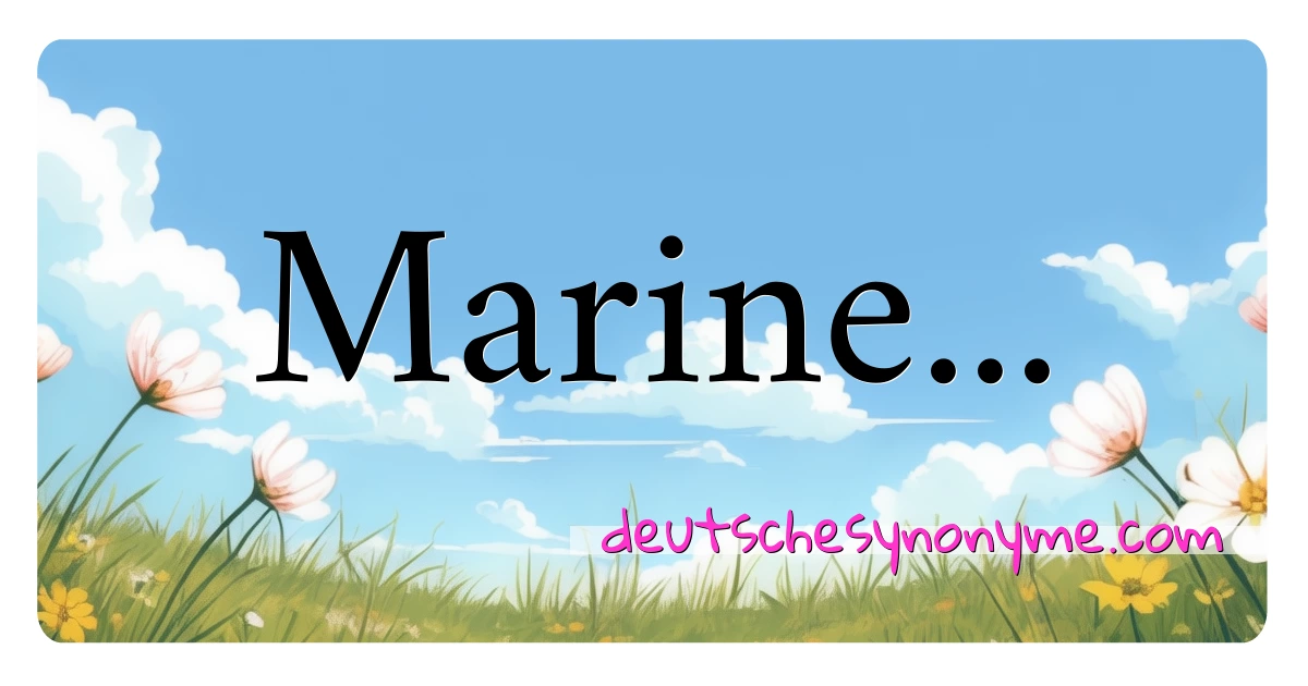 Marine... Synonyme Kreuzworträtsel bedeuten Erklärung und Verwendung