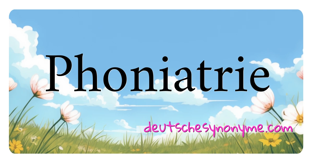 Phoniatrie Synonyme Kreuzworträtsel bedeuten Erklärung und Verwendung