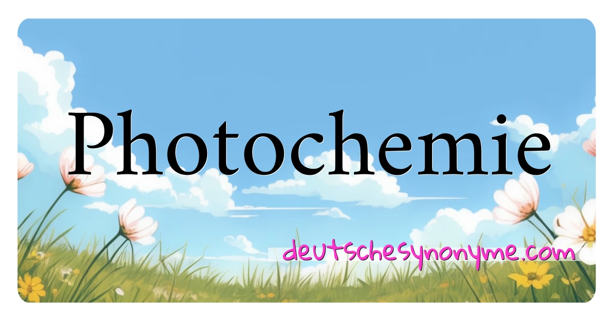 Photochemie Synonyme Kreuzworträtsel bedeuten Erklärung und Verwendung