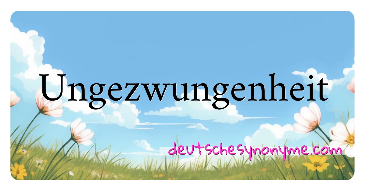 Ungezwungenheit Synonyme Kreuzworträtsel bedeuten Erklärung und Verwendung