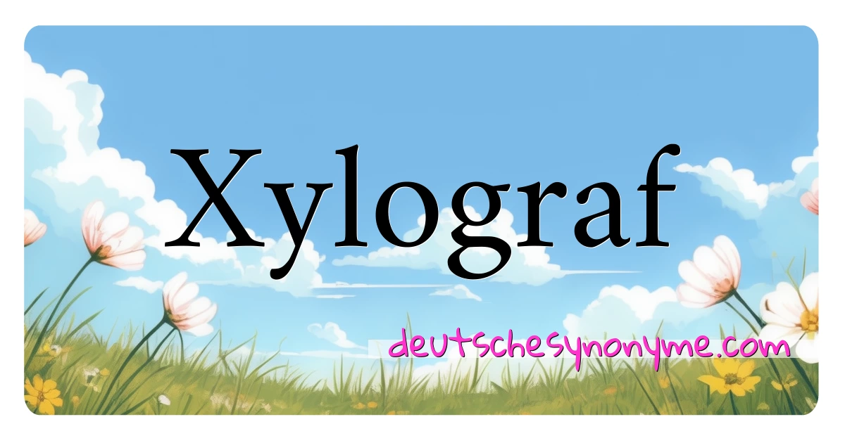 Xylograf Synonyme Kreuzworträtsel bedeuten Erklärung und Verwendung