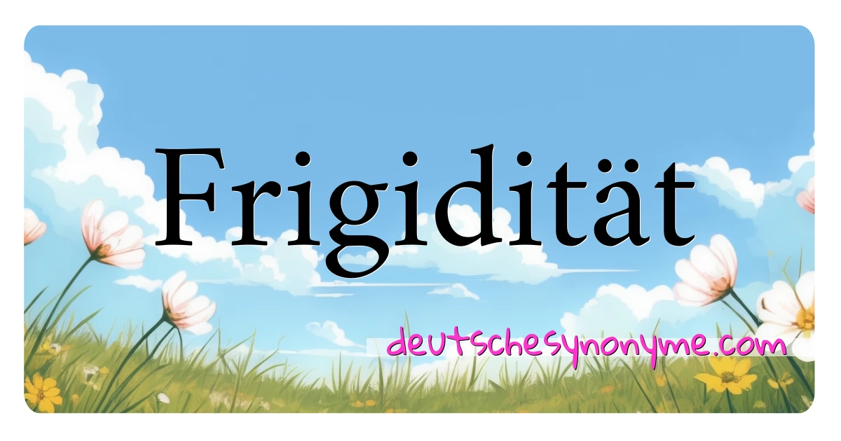 Frigidität Synonyme Kreuzworträtsel bedeuten Erklärung und Verwendung