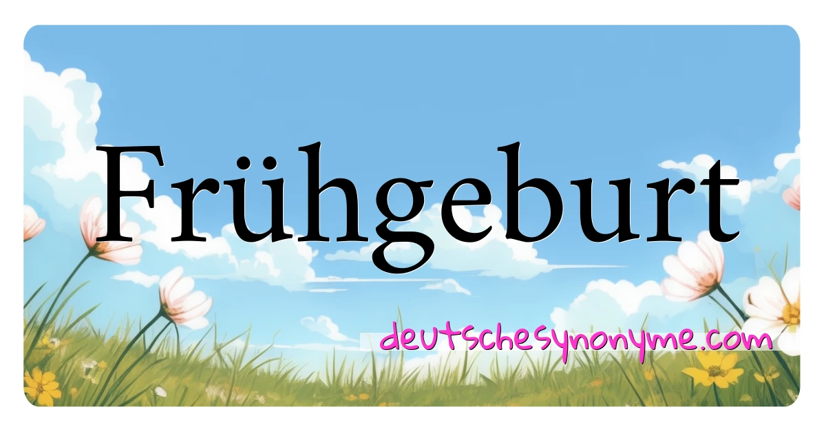 Frühgeburt Synonyme Kreuzworträtsel bedeuten Erklärung und Verwendung