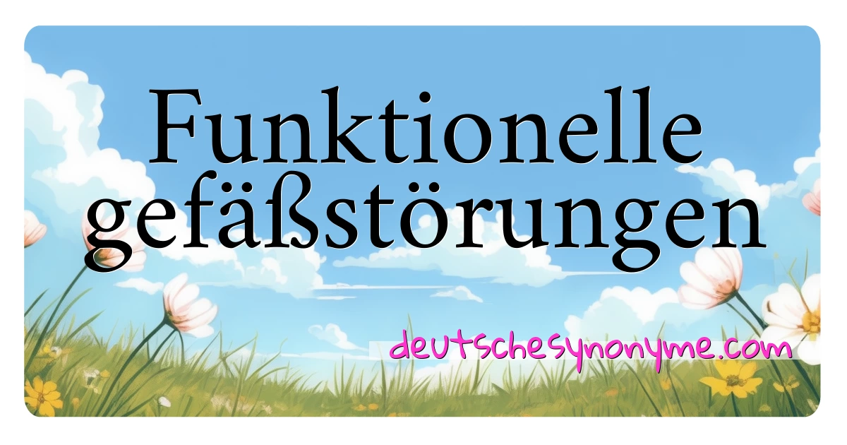 Funktionelle gefäßstörungen Synonyme Kreuzworträtsel bedeuten Erklärung und Verwendung