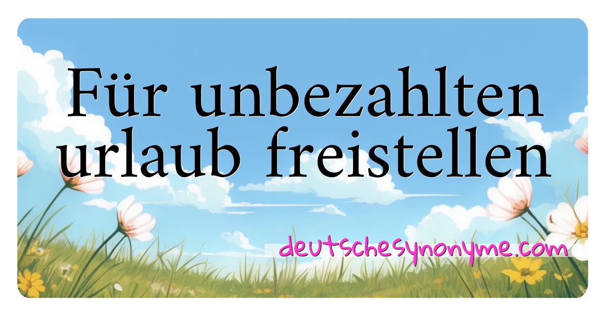 Für unbezahlten urlaub freistellen Synonyme Kreuzworträtsel bedeuten Erklärung und Verwendung