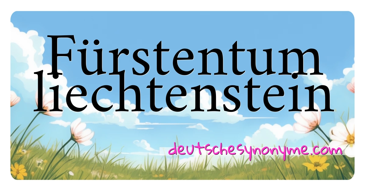 Fürstentum liechtenstein Synonyme Kreuzworträtsel bedeuten Erklärung und Verwendung