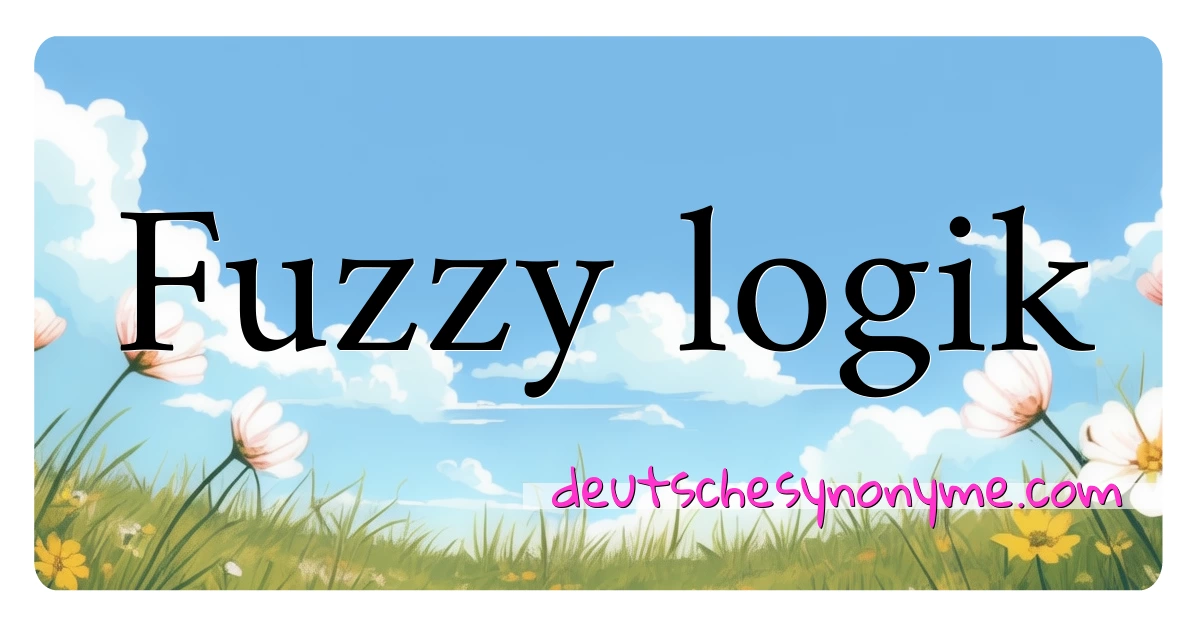 Fuzzy logik Synonyme Kreuzworträtsel bedeuten Erklärung und Verwendung