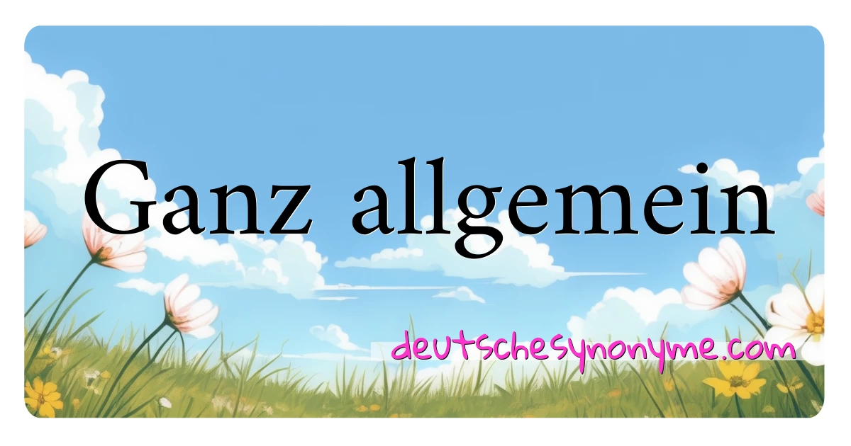 Ganz allgemein Synonyme Kreuzworträtsel bedeuten Erklärung und Verwendung