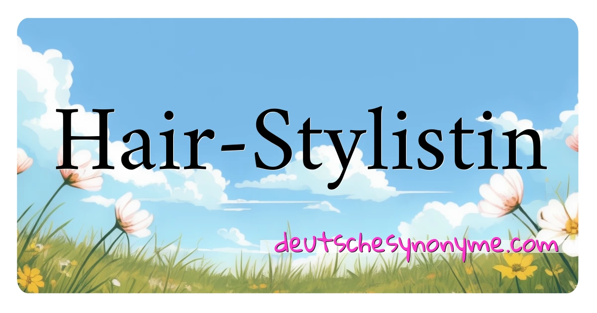 Hair-Stylistin Synonyme Kreuzworträtsel bedeuten Erklärung und Verwendung