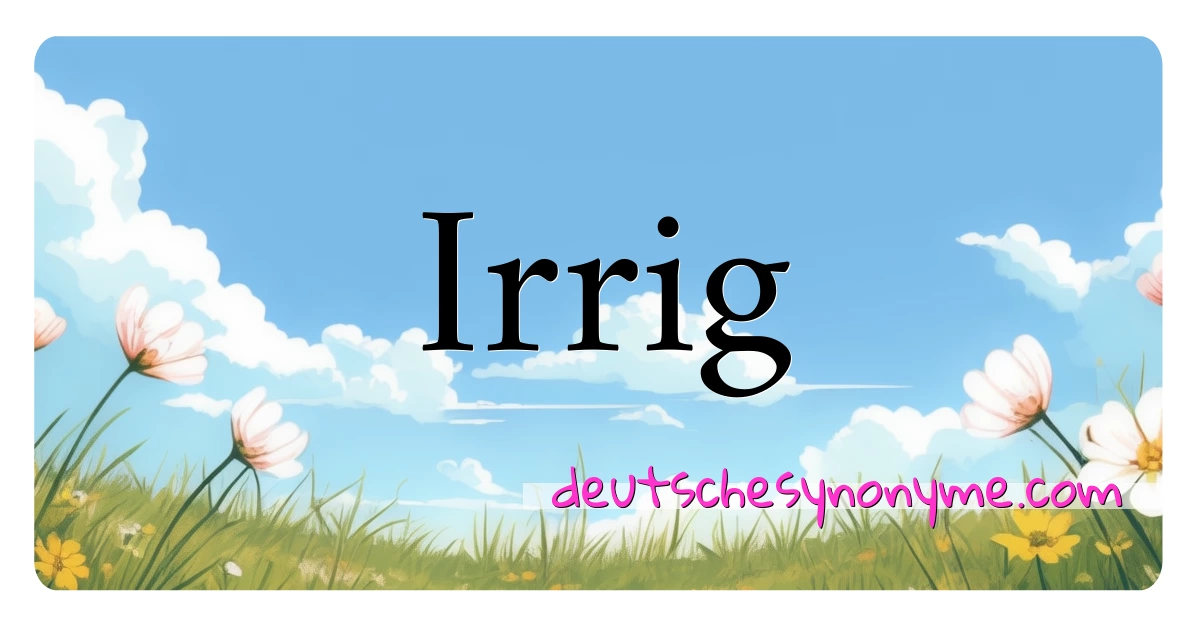 Irrig Synonyme Kreuzworträtsel bedeuten Erklärung und Verwendung