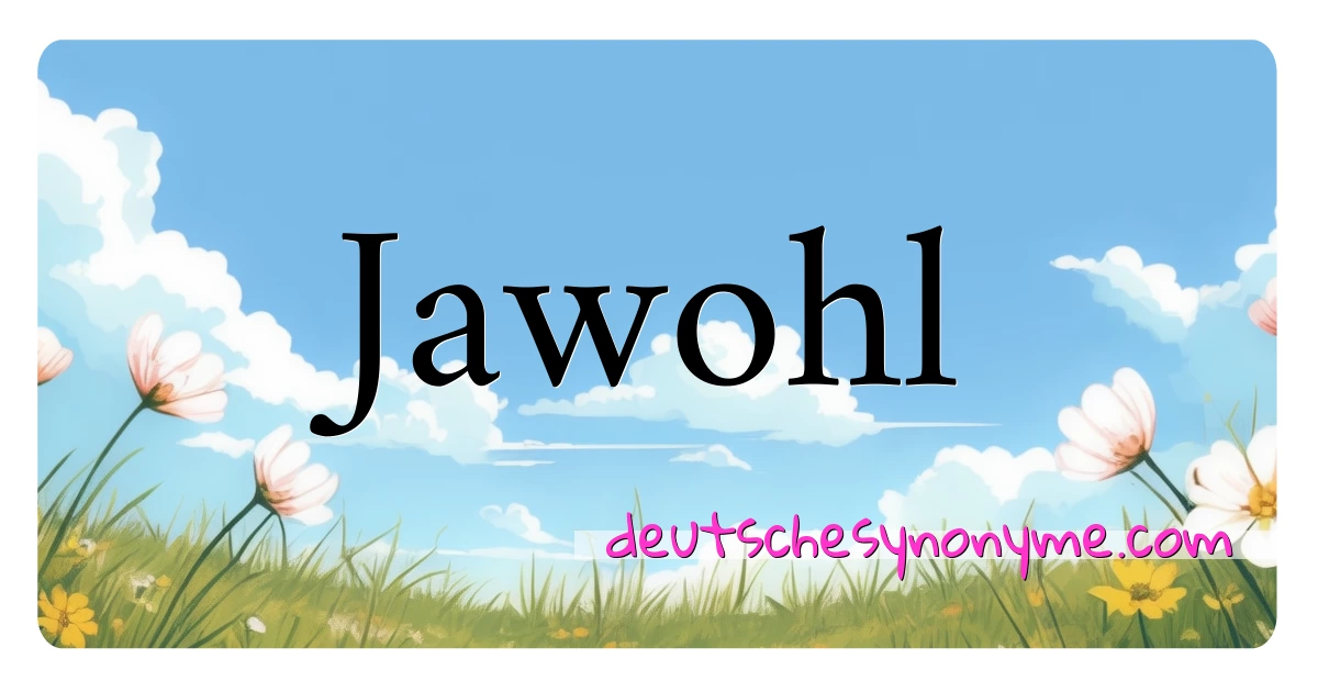 Jawohl Synonyme Kreuzworträtsel bedeuten Erklärung und Verwendung