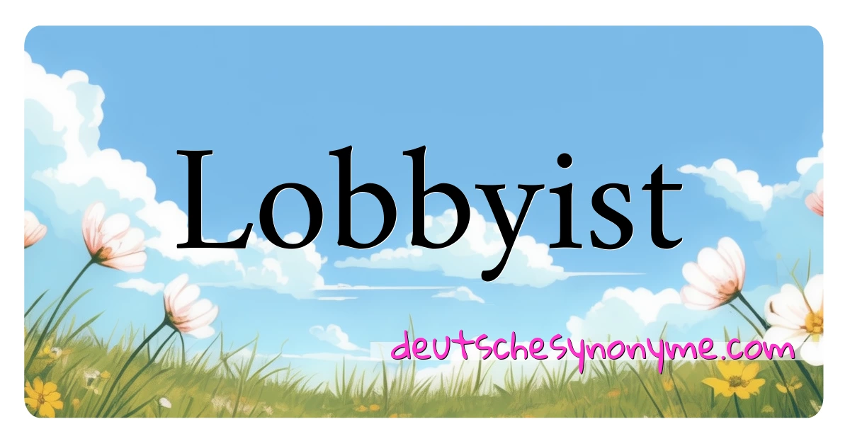 Lobbyist Synonyme Kreuzworträtsel bedeuten Erklärung und Verwendung