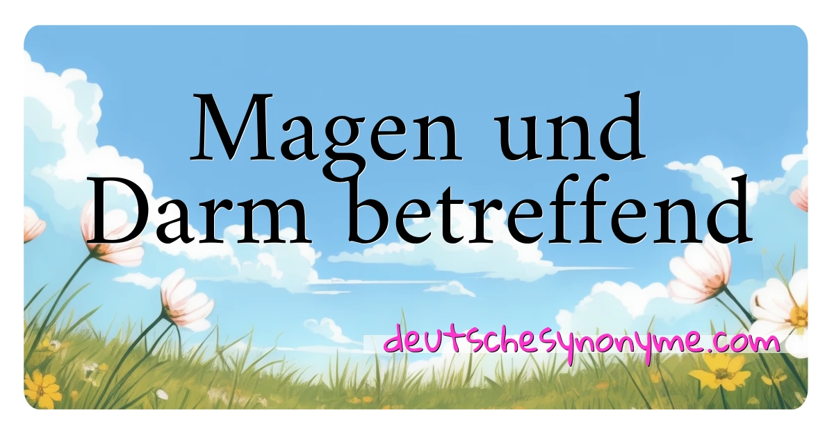 Magen und Darm betreffend Synonyme Kreuzworträtsel bedeuten Erklärung und Verwendung