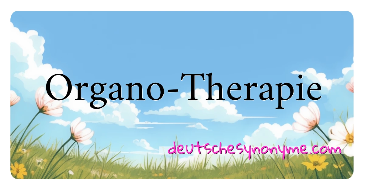 Organo-Therapie Synonyme Kreuzworträtsel bedeuten Erklärung und Verwendung