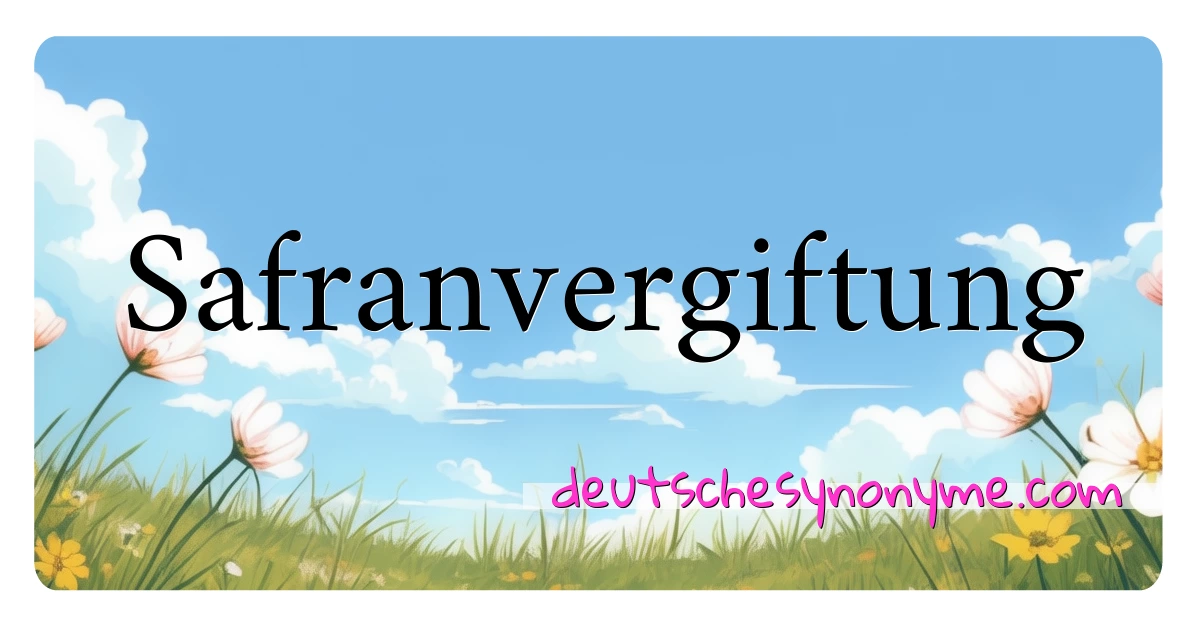 Safranvergiftung Synonyme Kreuzworträtsel bedeuten Erklärung und Verwendung