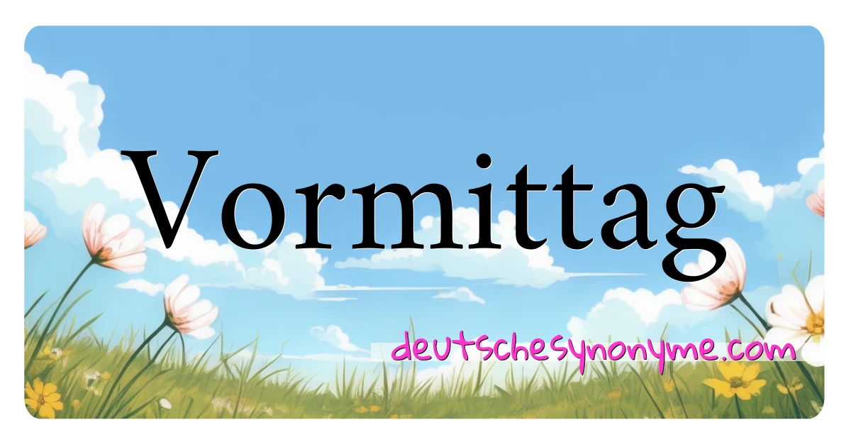 Vormittag Synonyme Kreuzworträtsel bedeuten Erklärung und Verwendung