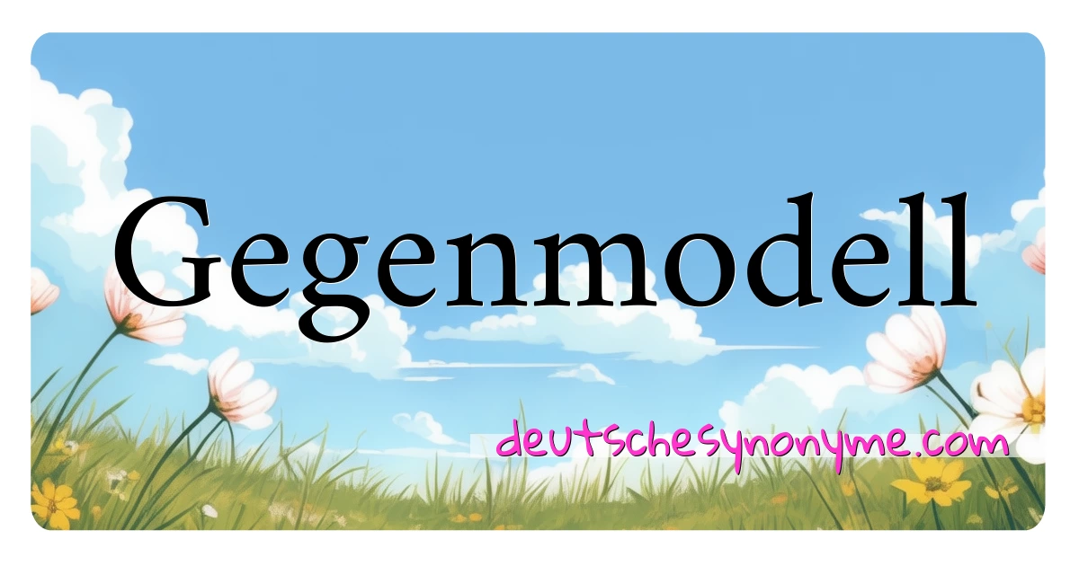 Gegenmodell Synonyme Kreuzworträtsel bedeuten Erklärung und Verwendung